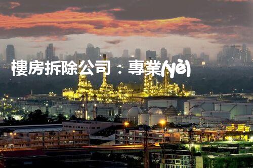 樓房拆除公司：專業(yè)高效，安全拆除專家